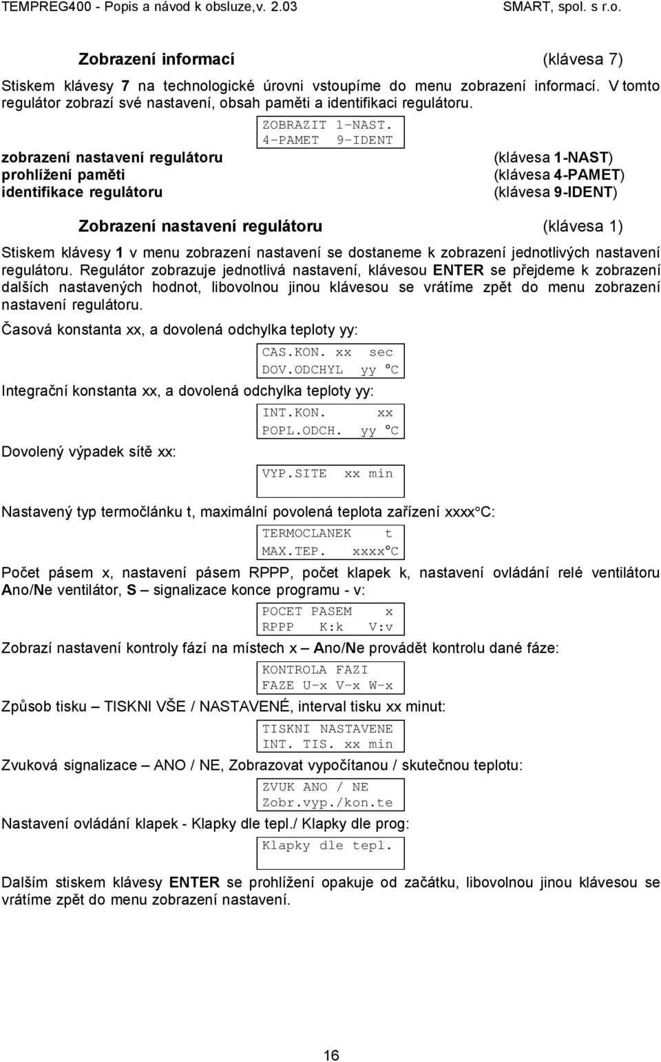 4-PAMET 9-IDENT (klávesa 1-NAST) (klávesa 4-PAMET) (klávesa 9-IDENT) Zobrazení nastavení regulátoru (klávesa 1) Stiskem klávesy 1 v menu zobrazení nastavení se dostaneme k zobrazení jednotlivých