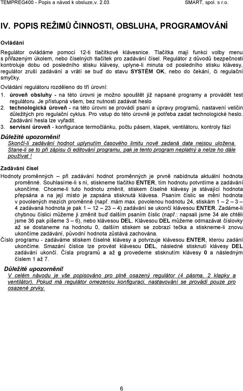 Regulátor z důvodů bezpečnosti kontroluje dobu od posledního stisku klávesy, uplyne-li minuta od posledního stisku klávesy, regulátor zruší zadávání a vrátí se buď do stavu SYSTÉM OK, nebo do čekání,