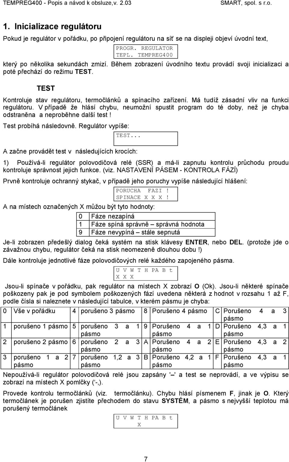 V případě že hlásí chybu, neumožní spustit program do té doby, než je chyba odstraněna a neproběhne další test! Test probíhá následovně. Regulátor vypíše: TEST.