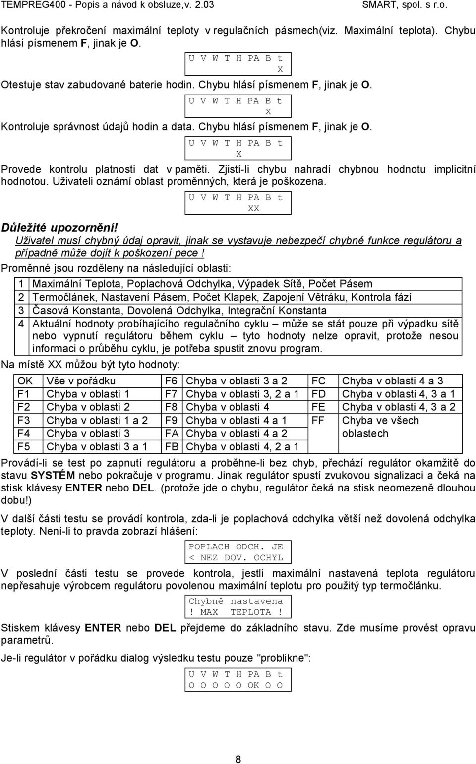 Zjistí-li chybu nahradí chybnou hodnotu implicitní hodnotou. Uživateli oznámí oblast proměnných, která je poškozena. U V W T H PA B t XX Důležité upozornění!