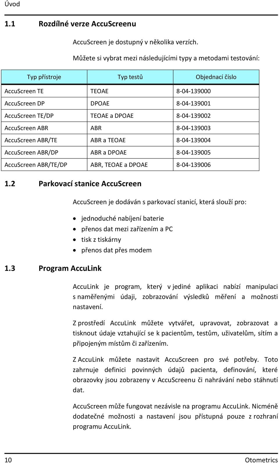 8-04-139002 AccuScreen ABR ABR 8-04-139003 AccuScreen ABR/TE ABR a TEOAE 8-04-139004 AccuScreen ABR/DP ABR a DPOAE 8-04-139005 AccuScreen ABR/TE/DP ABR, TEOAE a DPOAE 8-04-139006 1.