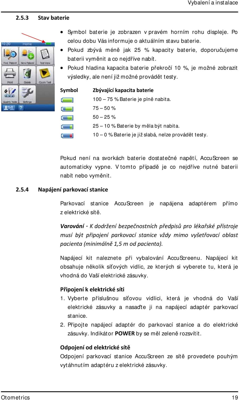 Pokud hladina kapacita baterie překročí 10 %, je možné zobrazit výsledky, ale není již možné provádět testy. Symbol Zbývající kapacita baterie 100 75 % Baterie je plně nabita.