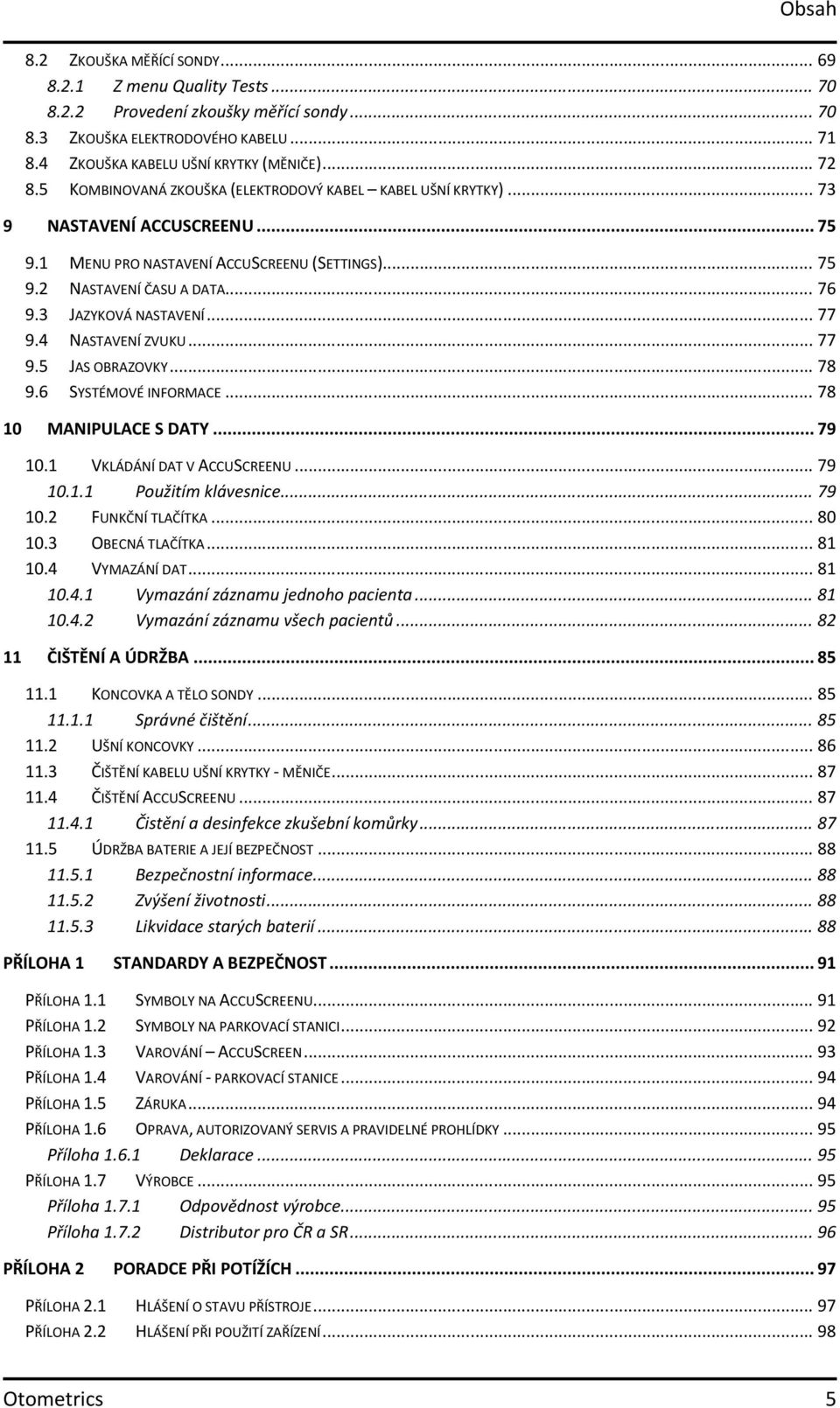 .. 76 JAZYKOVÁ NASTAVENÍ... 77 NASTAVENÍ ZVUKU... 77 JAS OBRAZOVKY... 78 SYSTÉMOVÉ INFORMACE... 78 MANIPULACE S DATY... 79 10.1 VKLÁDÁNÍ DAT V ACCUSCREENU... 79 10.1.1 Použitím klávesnice... 79 10.2 FUNKČNÍ TLAČÍTKA.