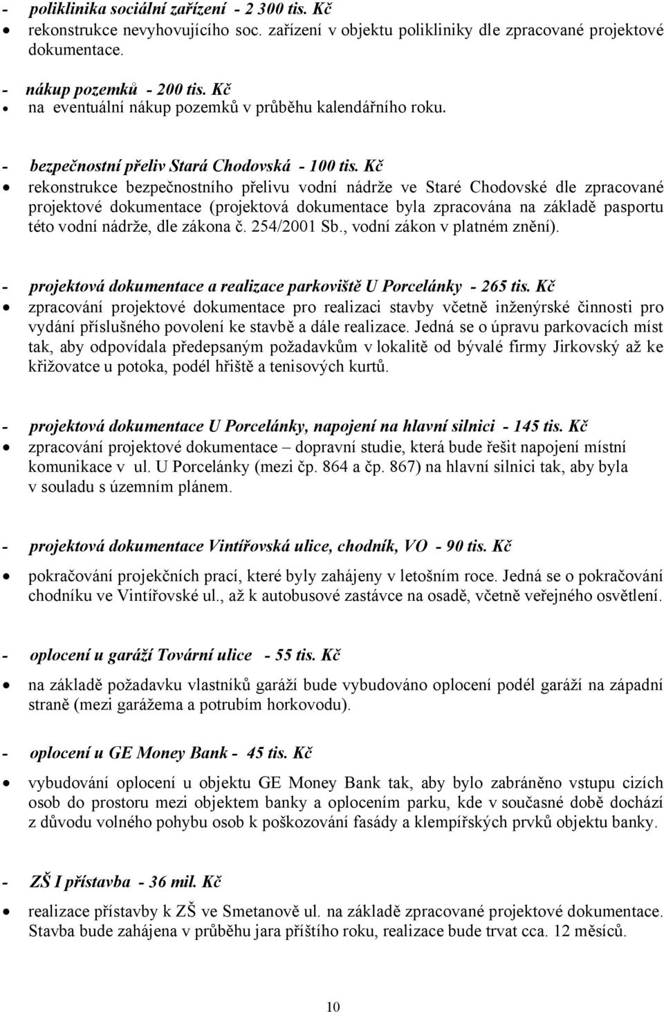 Kč rekonstrukce bezpečnostního přelivu vodní nádrže ve Staré Chodovské dle zpracované projektové dokumentace (projektová dokumentace byla zpracována na základě pasportu této vodní nádrže, dle zákona