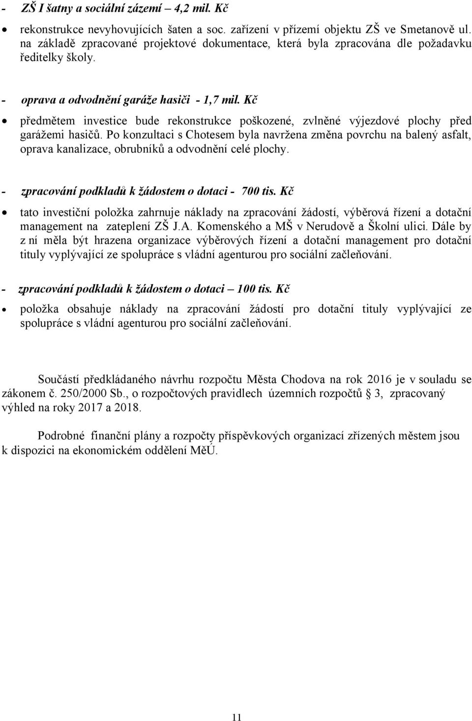 Kč předmětem investice bude rekonstrukce poškozené, zvlněné výjezdové plochy před garážemi hasičů.