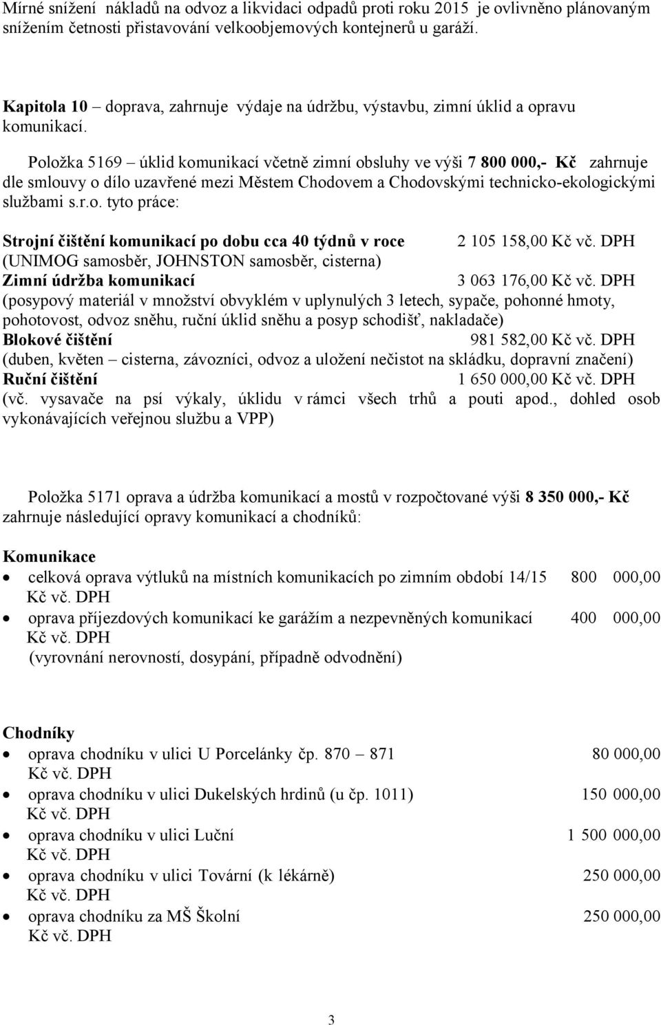 Položka 5169 úklid komunikací včetně zimní obsluhy ve výši 7 800 000,- Kč zahrnuje dle smlouvy o dílo uzavřené mezi Městem Chodovem a Chodovskými technicko-ekologickými službami s.r.o. tyto práce: