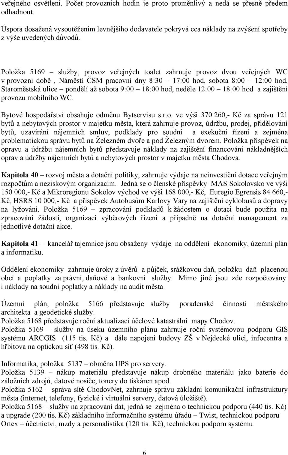 Položka 5169 služby, provoz veřejných toalet zahrnuje provoz dvou veřejných WC v provozní době, Náměstí ČSM pracovní dny 8:30 17:00 hod, sobota 8:00 12:00 hod, Staroměstská ulice pondělí až sobota