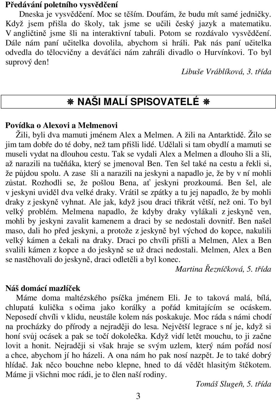 Pak nás paní učitelka odvedla do tělocvičny a deváťáci nám zahráli divadlo o Hurvínkovi. To byl suprový den! Libuše Vráblíková, 3.