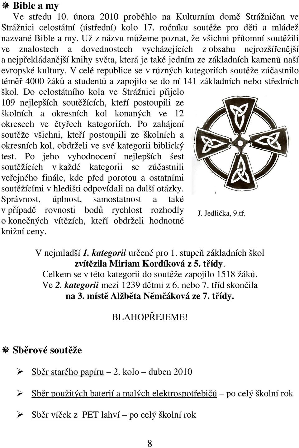 naší evropské kultury. V celé republice se v různých kategoriích soutěže zúčastnilo téměř 4000 žáků a studentů a zapojilo se do ní 141 základních nebo středních škol.