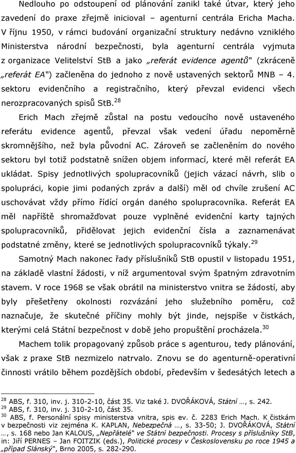 (zkráceně referát EA ) začleněna do jednoho z nově ustavených sektorů MNB 4. sektoru evidenčního a registračního, který převzal evidenci všech nerozpracovaných spisů StB.