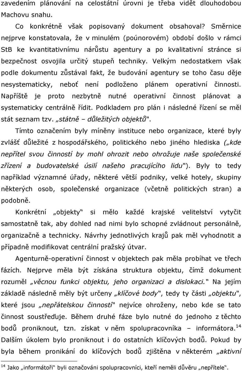 Velkým nedostatkem však podle dokumentu zůstával fakt, ţe budování agentury se toho času děje nesystematicky, neboť není podloţeno plánem operativní činnosti.