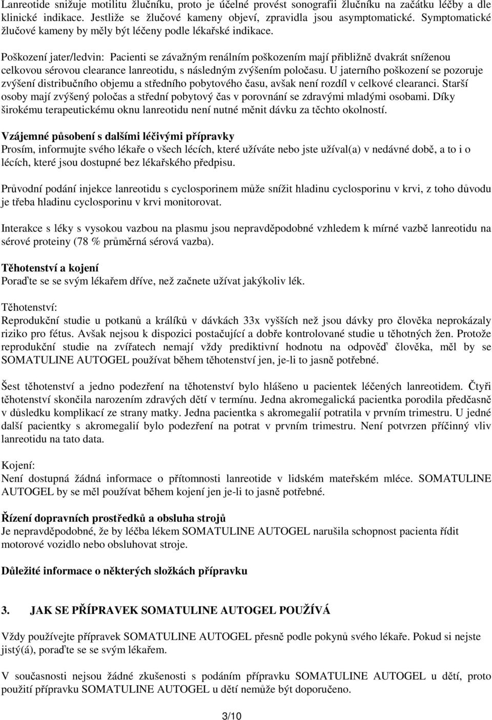 Poškození jater/ledvin: Pacienti se závažným renálním poškozením mají přibližně dvakrát sníženou celkovou sérovou clearance lanreotidu, s následným zvýšením poločasu.