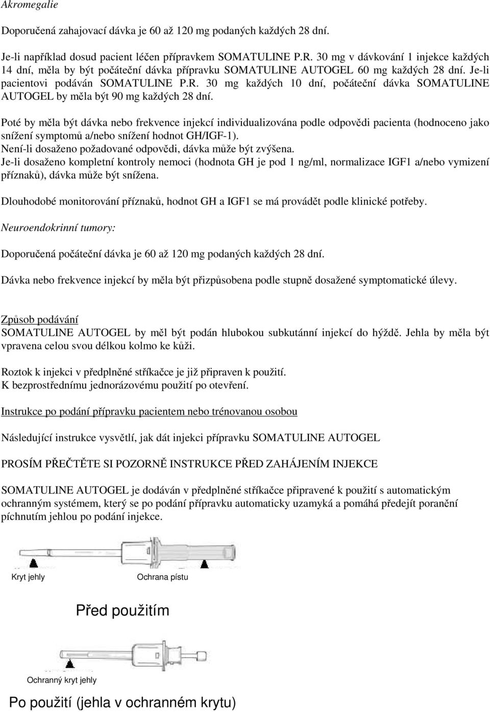 30 mg každých 10 dní, počáteční dávka SOMATULINE AUTOGEL by měla být 90 mg každých 28 dní.