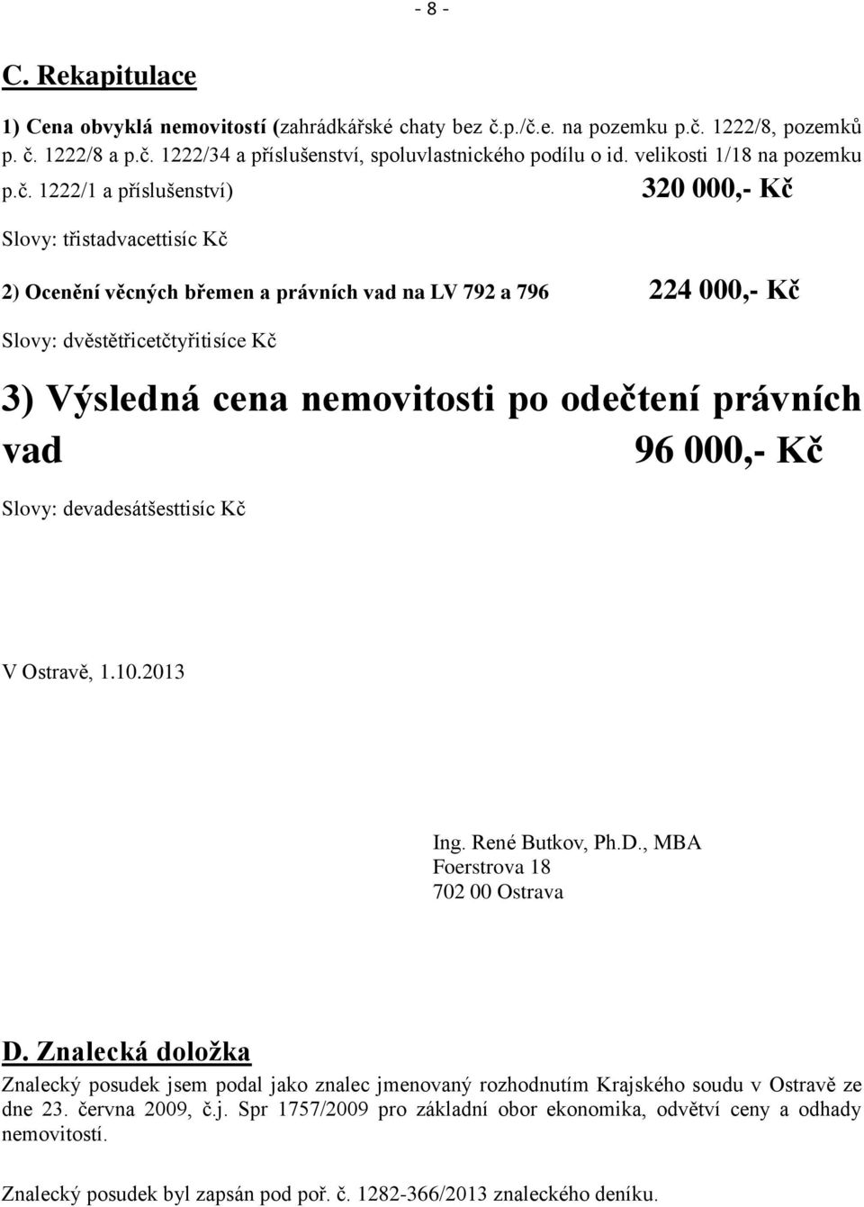 1222/1 a příslušenství) Slovy: třistadvacettisíc Kč 320 000,- Kč 2) Ocenění věcných břemen a právních vad na LV 792 a 796 224 000,- Kč Slovy: dvěstětřicetčtyřitisíce Kč 3) Výsledná cena nemovitosti