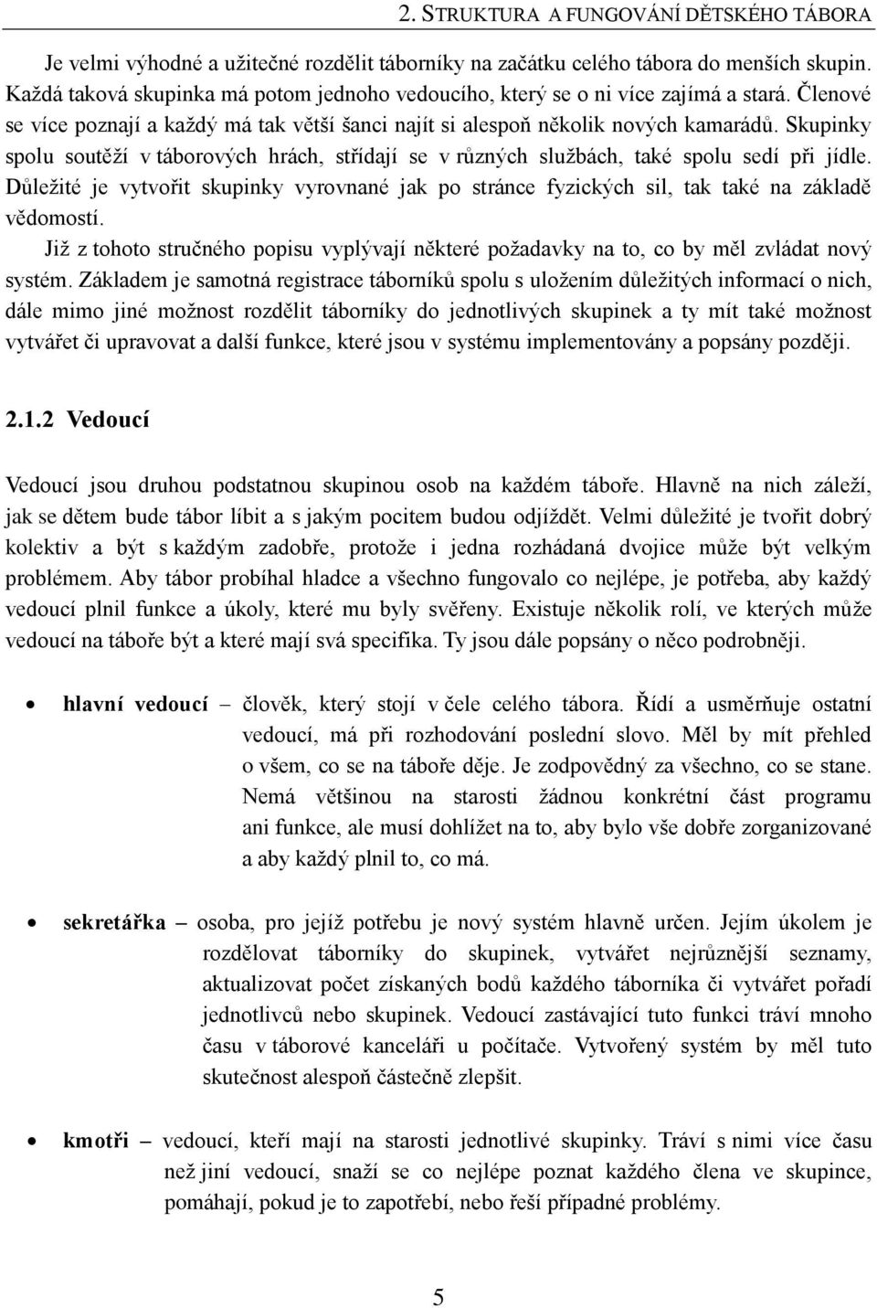 Skupinky spolu soutěží v táborových hrách, střídají se v různých službách, také spolu sedí při jídle.