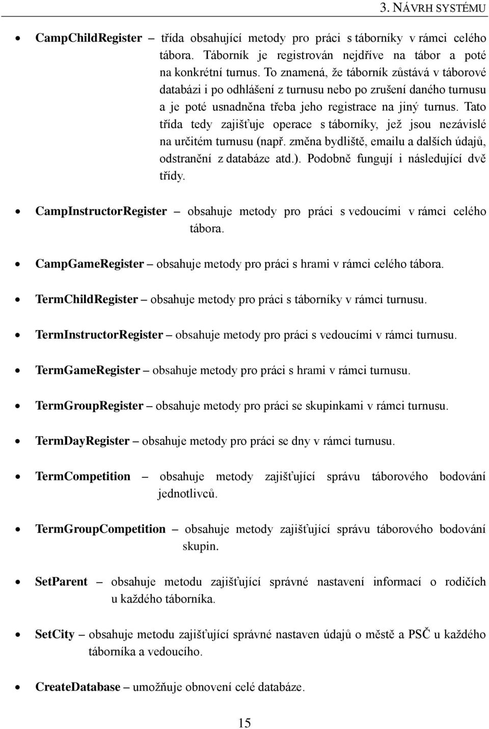 Tato třída tedy zajišťuje operace s táborníky, jež jsou nezávislé na určitém turnusu (např. změna bydliště, emailu a dalších údajů, odstranění z databáze atd.).