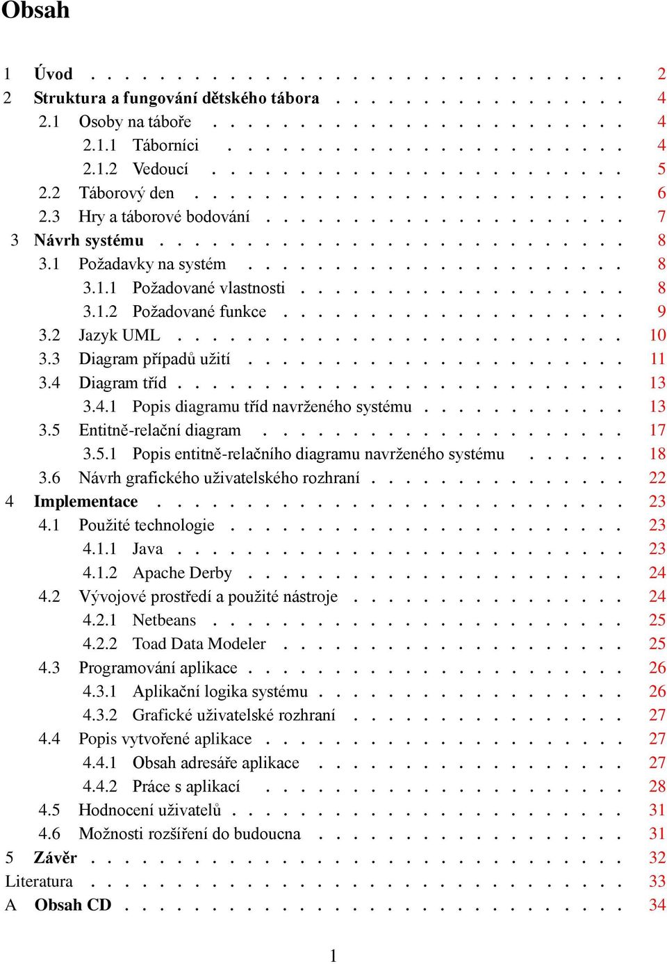 .................. 8 3.1.2 Požadované funkce.................... 9 3.2 Jazyk UML.......................... 10 3.3 Diagram případů užití...................... 11 3.4 Diagram tříd.......................... 13 3.