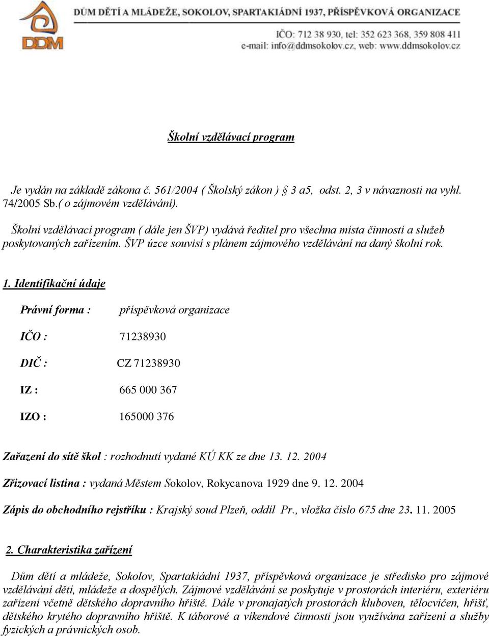 Identifikační údaje Právní forma : příspěvková organizace IČO : 71238930 DIČ : CZ 71238930 IZ : 665 000 367 IZO : 165000 376 Zařazení do sítě škol : rozhodnutí vydané KÚ KK ze dne 13. 12.
