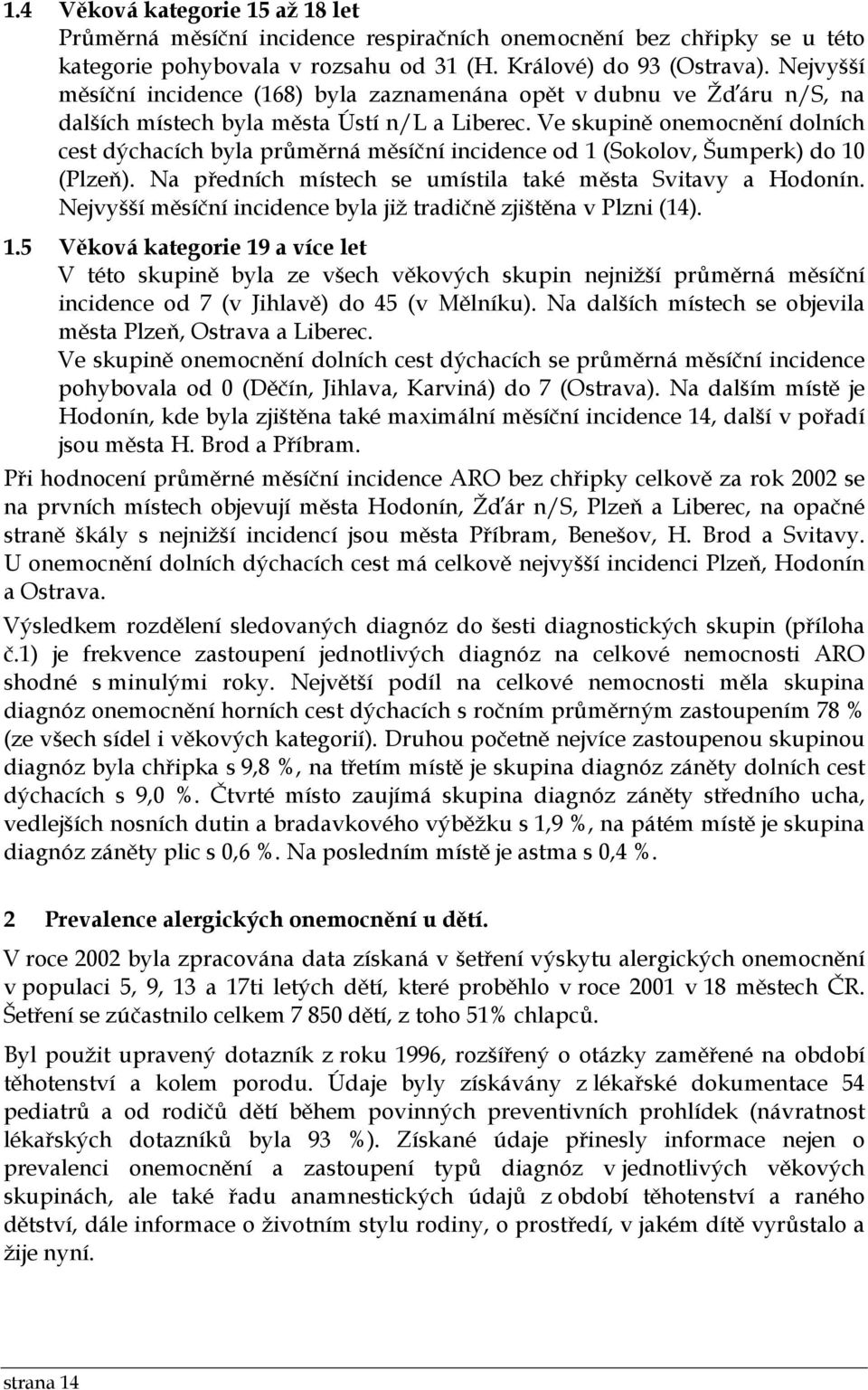 Ve skupině onemocnění dolních cest dýchacích byla průměrná měsíční incidence od 1 (Sokolov, Šumperk) do 10 (Plzeň). Na předních místech se umístila také města Svitavy a Hodonín.