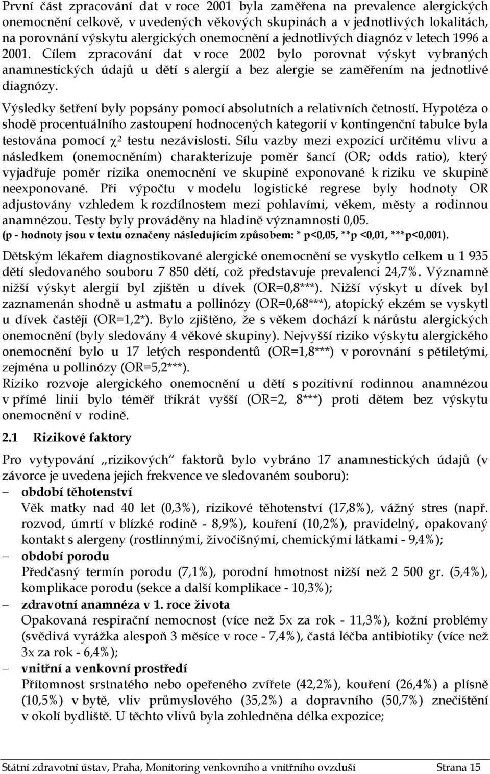 Cílem zpracování dat v roce 2002 bylo porovnat výskyt vybraných anamnestických údajů u dětí s alergií a bez alergie se zaměřením na jednotlivé diagnózy.