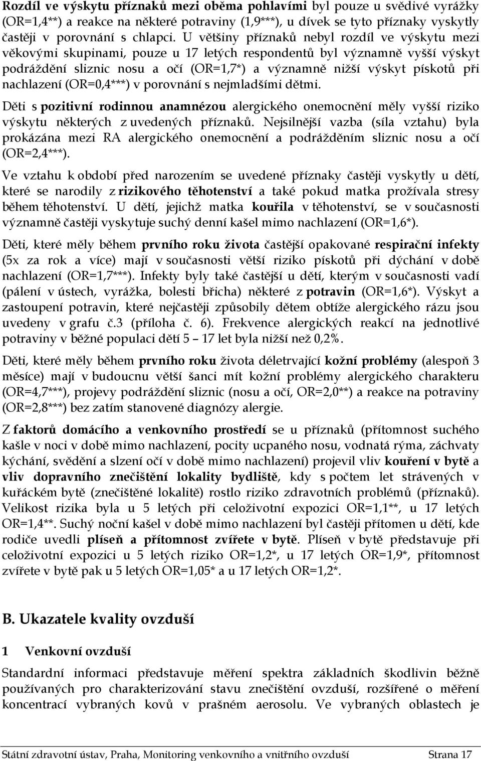 nachlazení (OR=0,4***) v porovnání s nejmladšími dětmi. Děti s pozitivní rodinnou anamnézou alergického onemocnění měly vyšší riziko výskytu některých z uvedených příznaků.