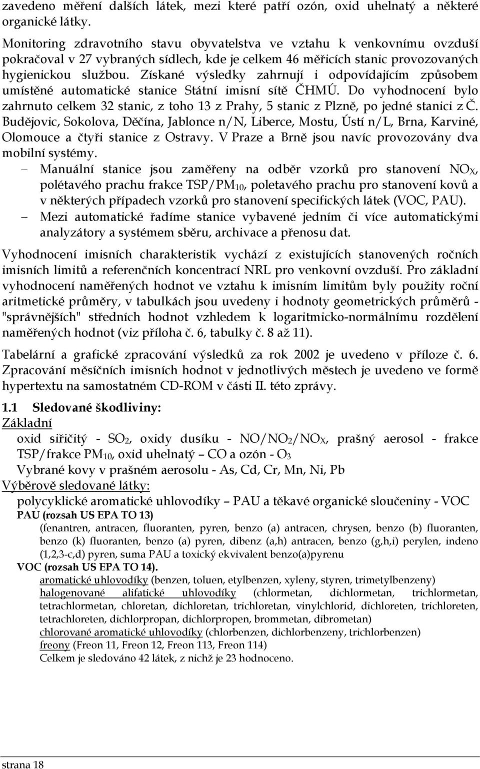 Získané výsledky zahrnují i odpovídajícím způsobem umístěné automatické stanice Státní imisní sítě ČHMÚ.