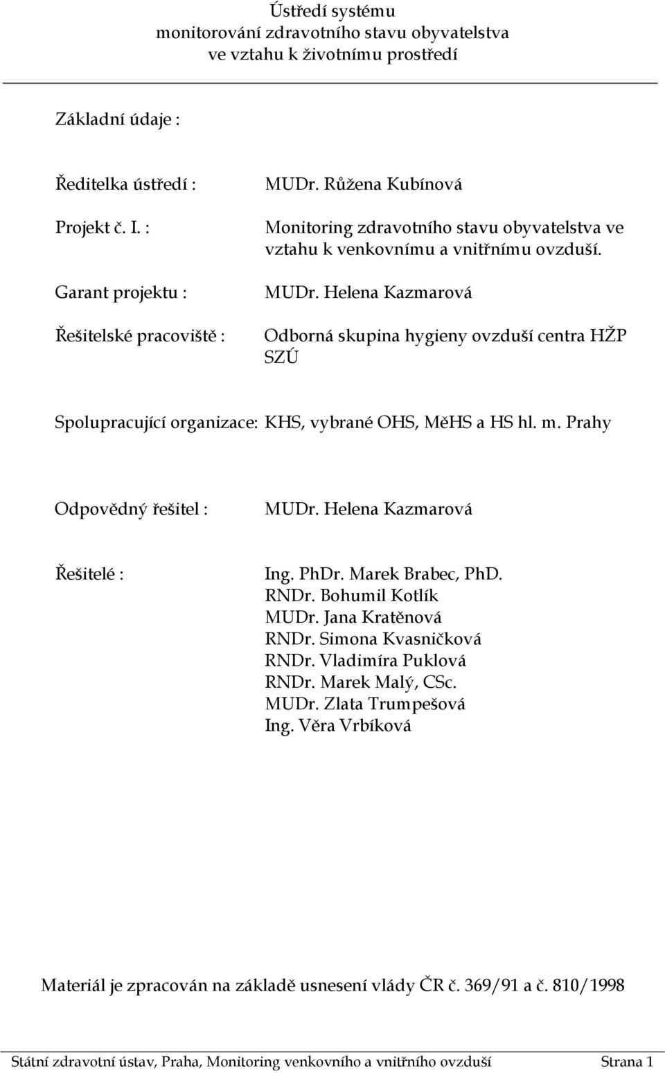 Helena Kazmarová Odborná skupina hygieny ovzduší centra HŽP SZÚ Spolupracující organizace: KHS, vybrané OHS, MěHS a HS hl. m. Prahy Odpovědný řešitel : MUDr. Helena Kazmarová Řešitelé : Ing. PhDr.