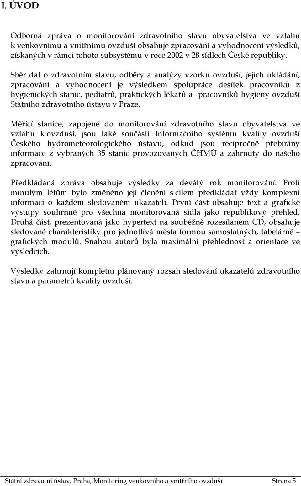 Sběr dat o zdravotním stavu, odběry a analýzy vzorků ovzduší, jejich ukládání, zpracování a vyhodnocení je výsledkem spolupráce desítek pracovníků z hygienických stanic, pediatrů, praktických lékařů