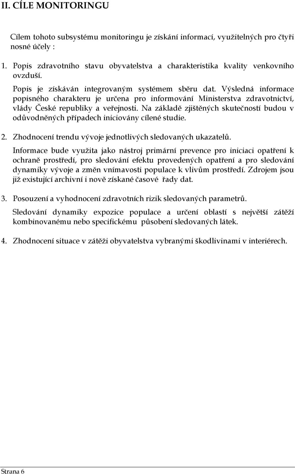 Výsledná informace popisného charakteru je určena pro informování Ministerstva zdravotnictví, vlády České republiky a veřejnosti.