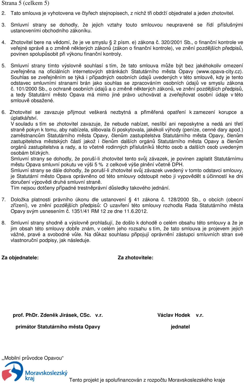 320/2001 Sb., o finanční kontrole ve veřejné správě a o změně některých zákonů (zákon o finanční kontrole), ve znění pozdějších předpisů, povinen spolupůsobit při výkonu finanční kontroly. 5.