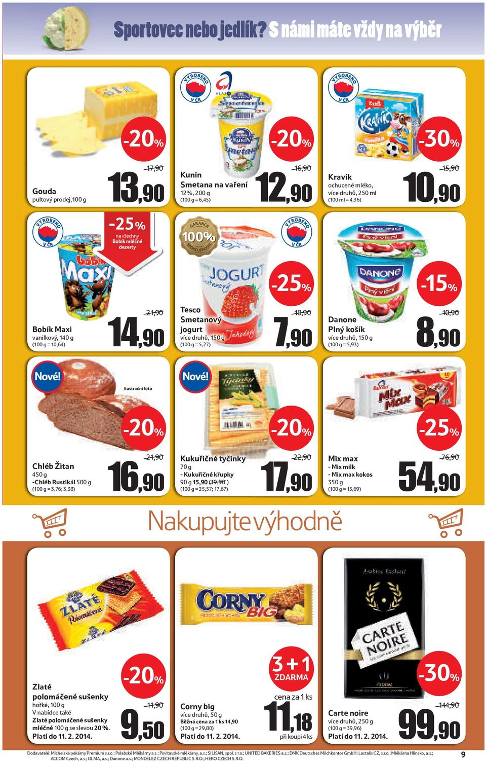 všechny Bobík mléčné dezerty Bobík Maxi vanilkový, 140 g (100 g = 10,64) 21,90 14,90 Tesco Smetanový jogurt více druhů, 150 g (100 g = 5,27) 10,90 7,90 Danone Plný košík více druhů, 150 g (100 g =