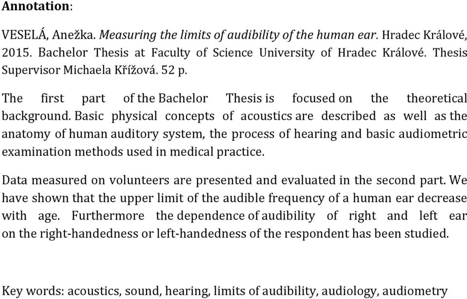 Basic physical concepts of acoustics are described as well as the anatomy of human auditory system, the process of hearing and basic audiometric examination methods used in medical practice.