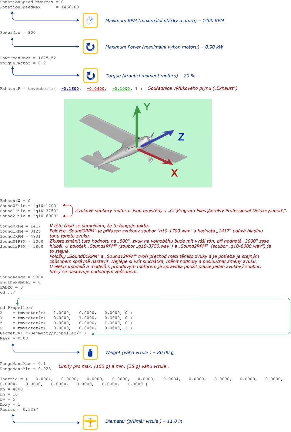 1000, 1 ) Souřadnice výfukového plynu ( Exhaust ) ExhaustW = 0 Sound0File = "g10-1700" Sound1File = "g10-3750" Sound2File = "g10-6000" Zvukové soubory motoru.