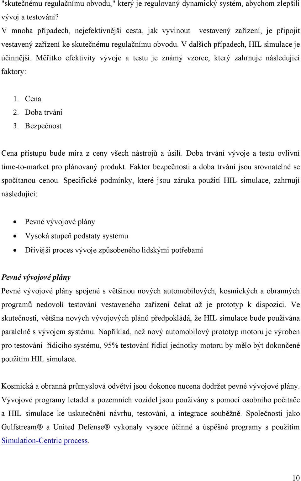 Měřítko efektivity vývoje a testu je známý vzorec, který zahrnuje následující faktory: 1. Cena 2. Doba trvání 3. Bezpečnost Cena přístupu bude míra z ceny všech nástrojů a úsilí.