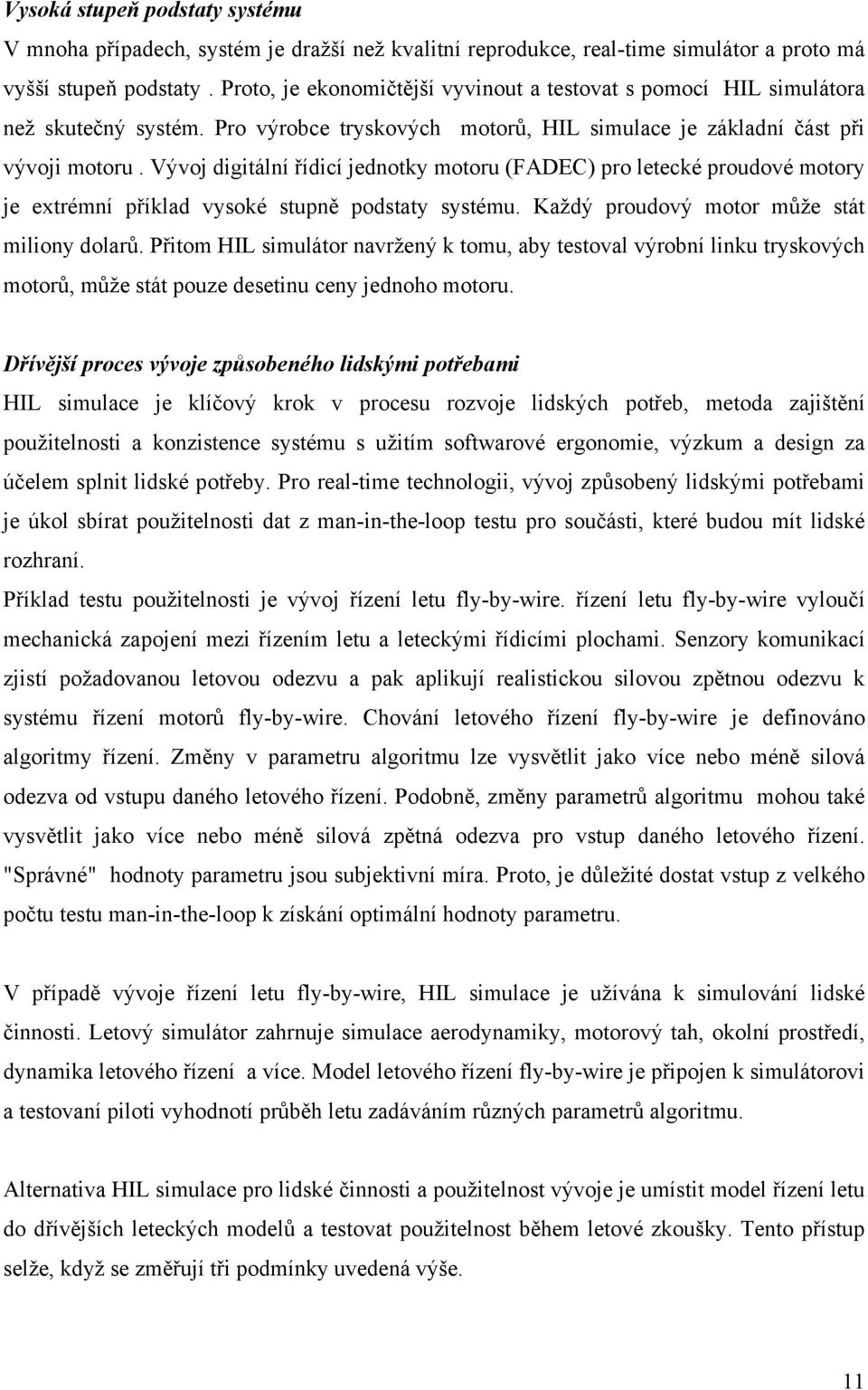 Vývoj digitální řídicí jednotky motoru (FADEC) pro letecké proudové motory je extrémní příklad vysoké stupně podstaty systému. Každý proudový motor může stát miliony dolarů.