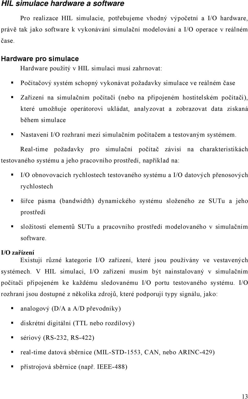 hostitelském počítači), které umožňuje operátorovi ukládat, analyzovat a zobrazovat data získaná během simulace Nastavení I/O rozhraní mezi simulačním počítačem a testovaným systémem.