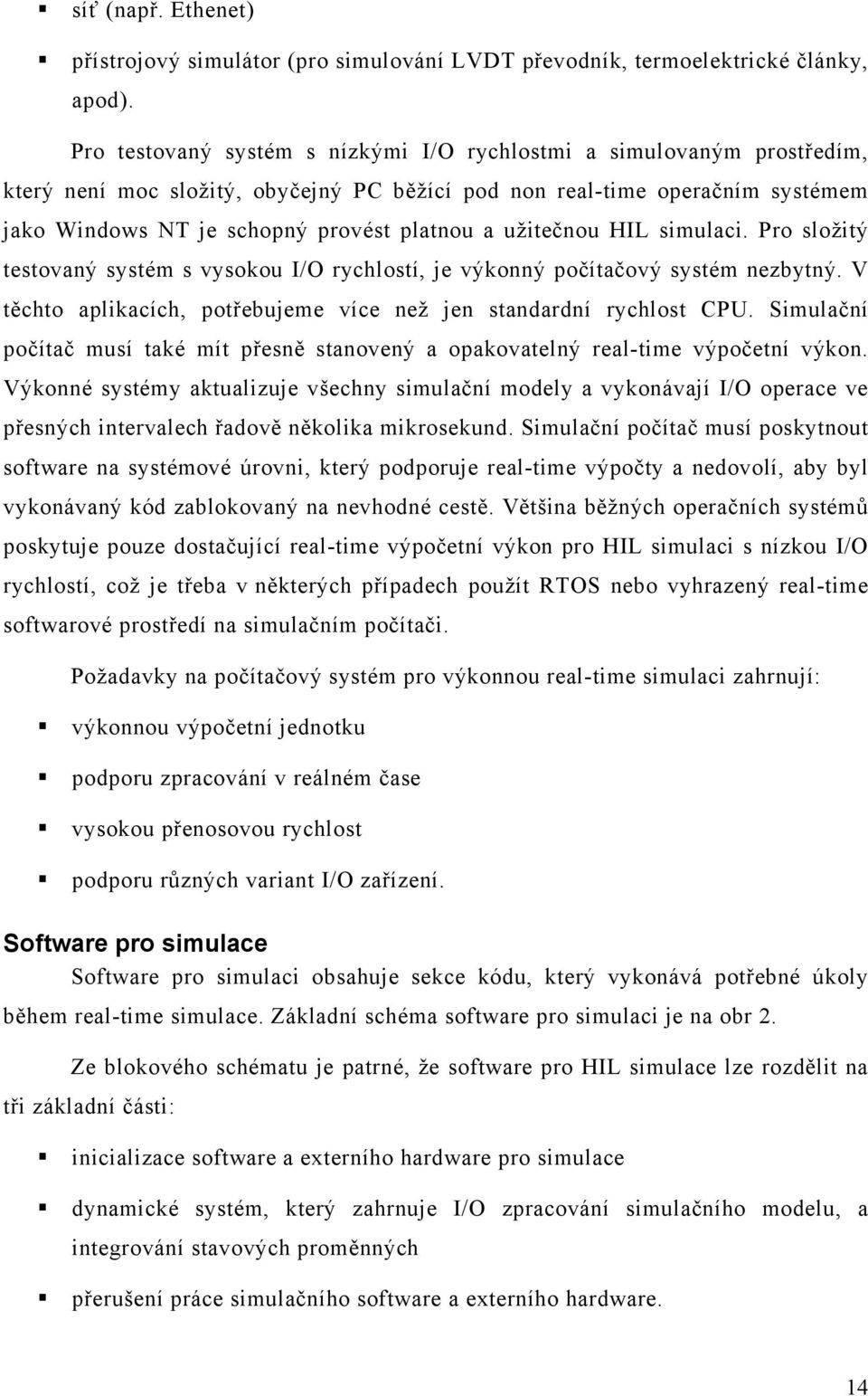 užitečnou HIL simulaci. Pro složitý testovaný systém s vysokou I/O rychlostí, je výkonný počítačový systém nezbytný. V těchto aplikacích, potřebujeme více než jen standardní rychlost CPU.