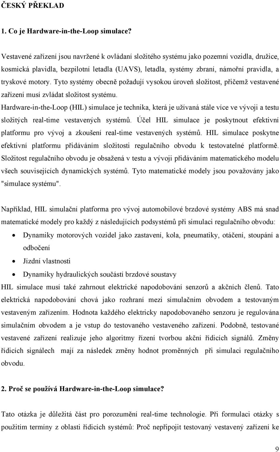 Tyto systémy obecně požadují vysokou úroveň složitost, přičemž vestavené zařízení musí zvládat složitost systému.