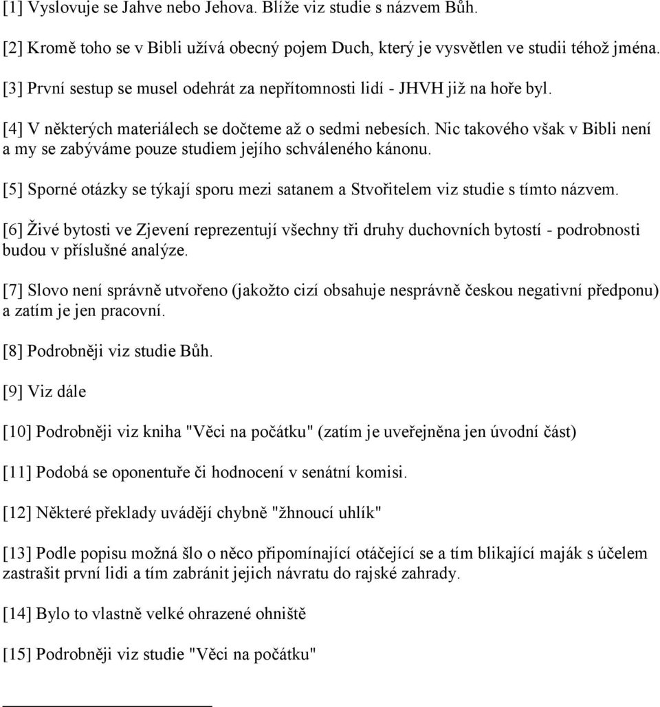 Nic takového však v Bibli není a my se zabýváme pouze studiem jejího schváleného kánonu. [5] Sporné otázky se týkají sporu mezi satanem a Stvořitelem viz studie s tímto názvem.