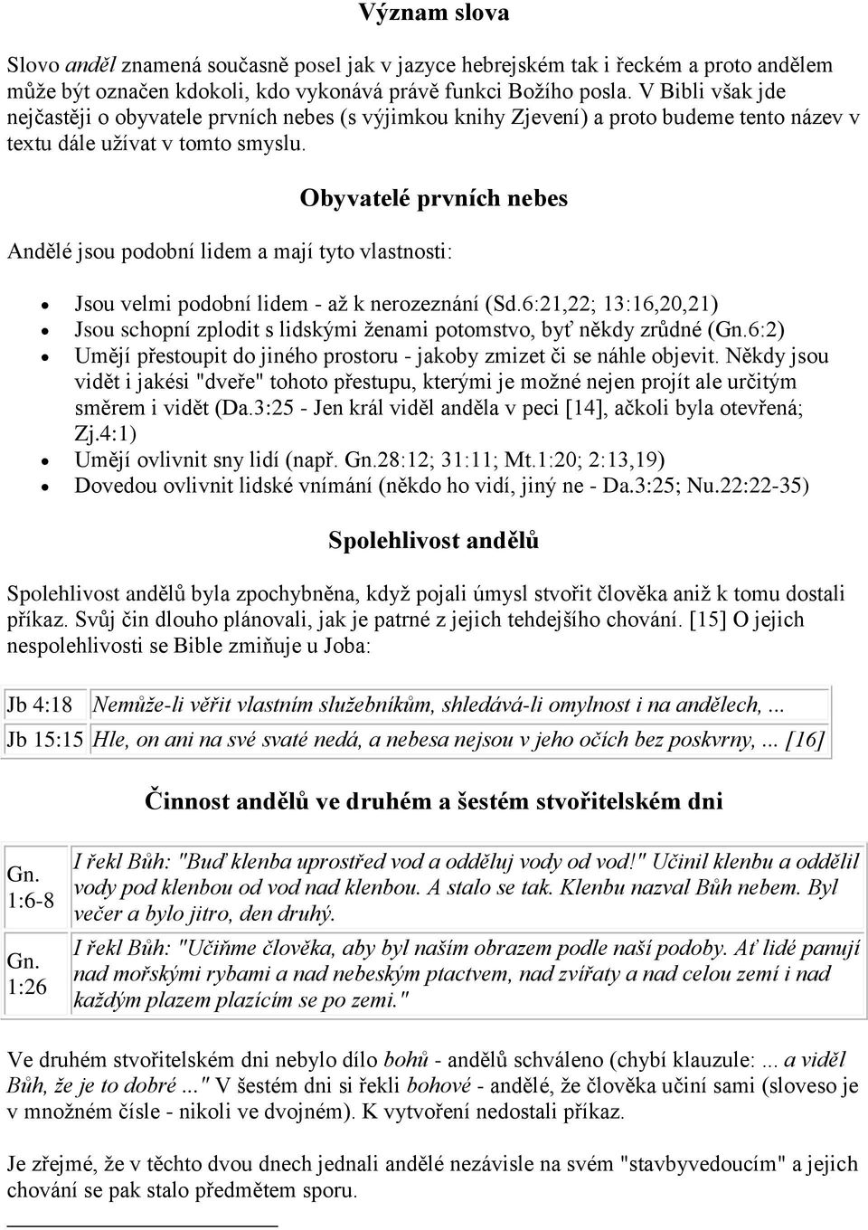 Obyvatelé prvních nebes Andělé jsou podobní lidem a mají tyto vlastnosti: Jsou velmi podobní lidem - až k nerozeznání (Sd.