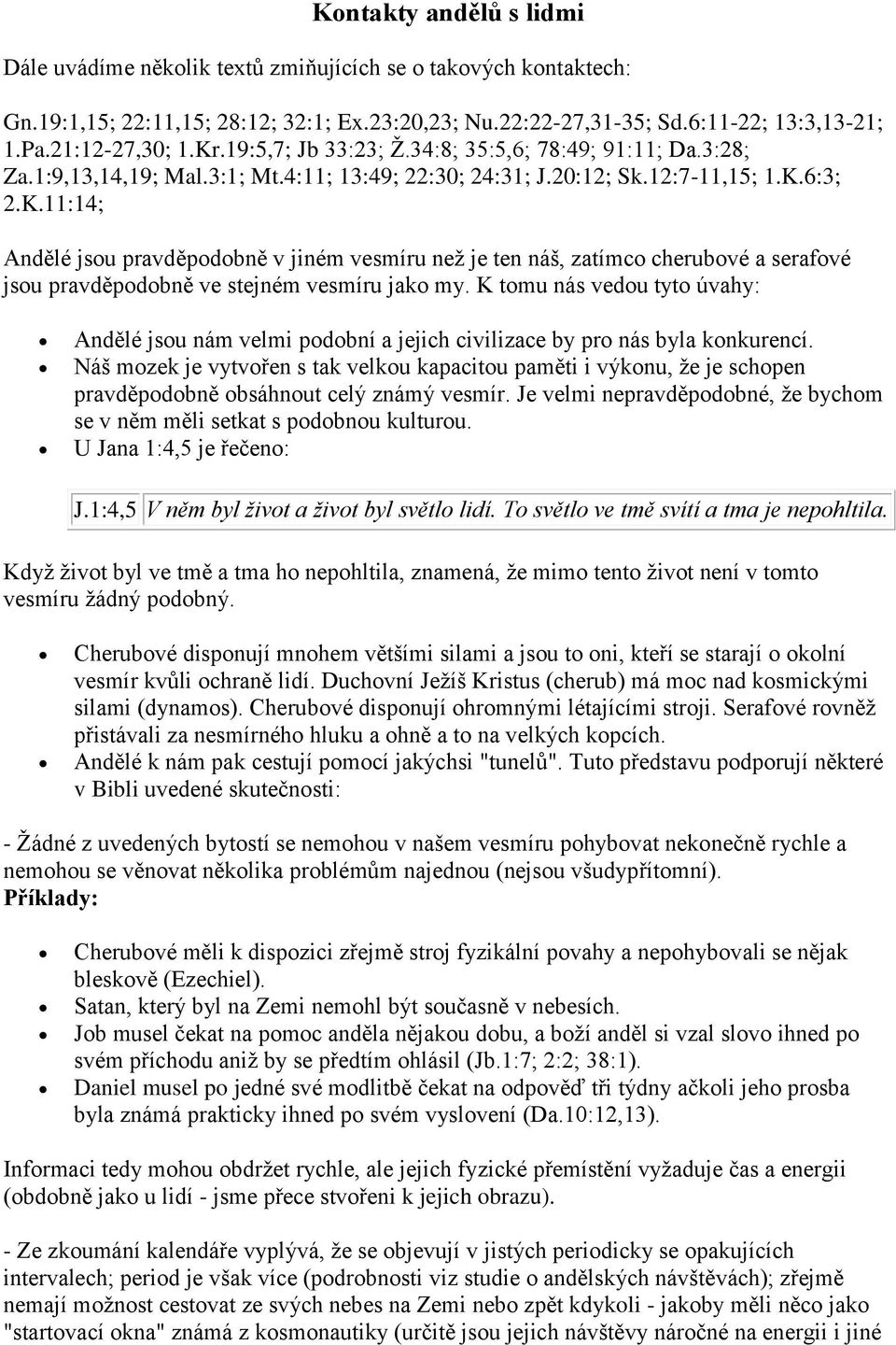 K tomu nás vedou tyto úvahy: Andělé jsou nám velmi podobní a jejich civilizace by pro nás byla konkurencí.