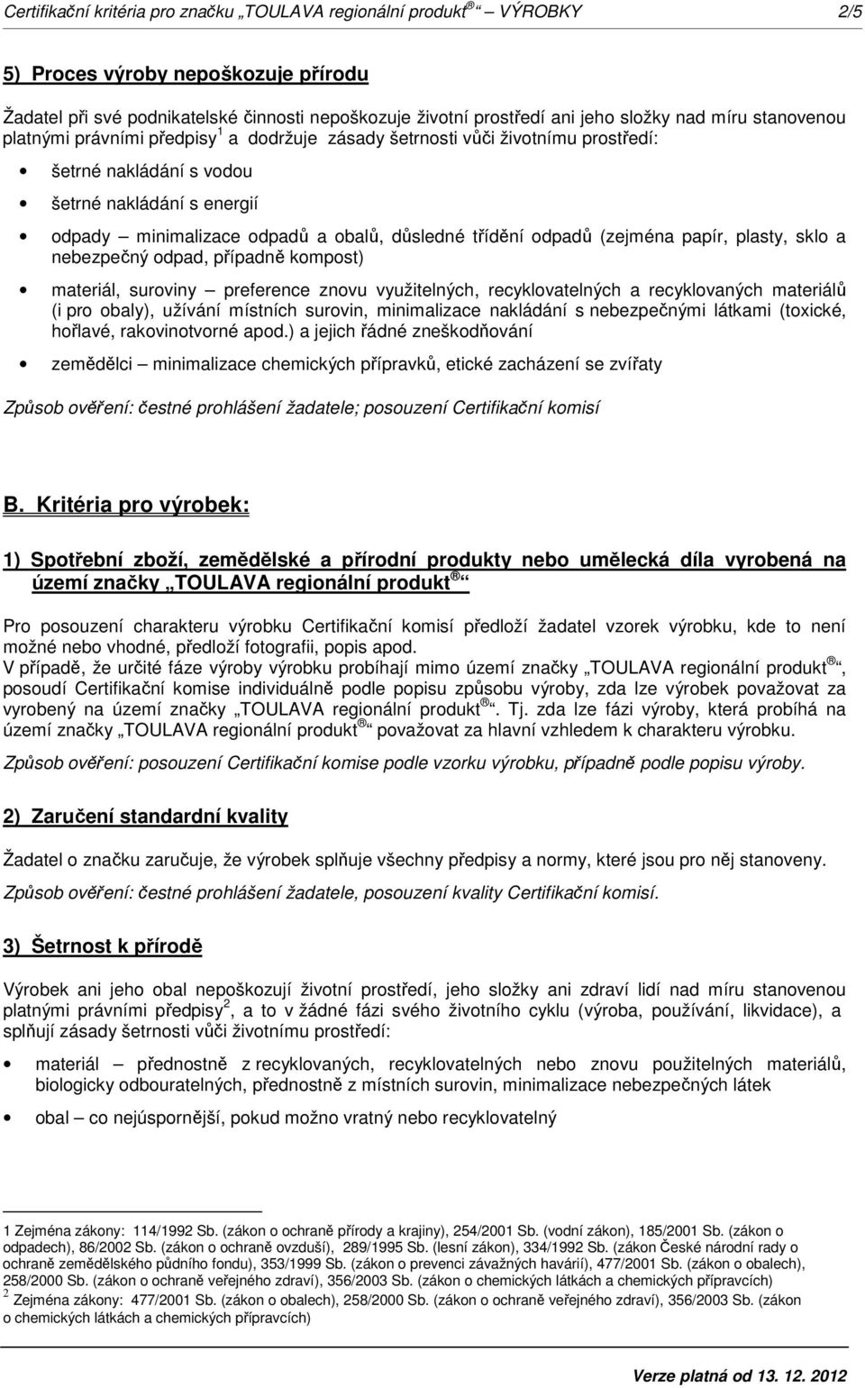 třídění odpadů (zejména papír, plasty, sklo a nebezpečný odpad, případně kompost) materiál, suroviny preference znovu využitelných, recyklovatelných a recyklovaných materiálů (i pro obaly), užívání