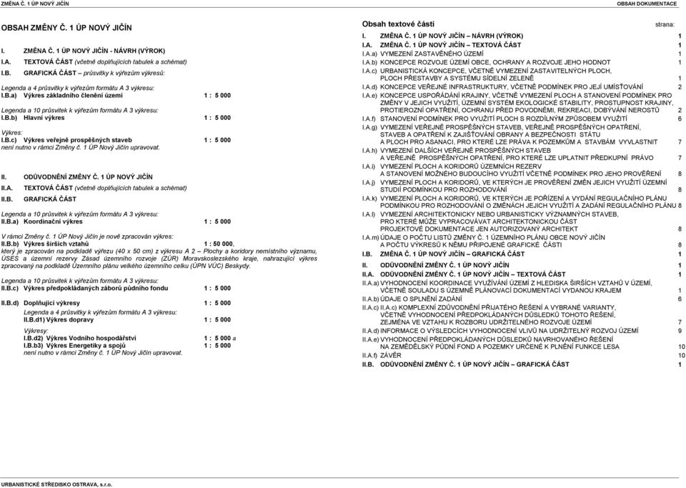 1 ÚP upravovat. II. II.A. II.B. ODŮVODNĚNÍ ZMĚNY Č. 1 ÚP NOVÝ JIČÍN TEXTOVÁ ČÁST (včetně doplňujících tabulek a schémat) GRAFICKÁ ČÁST Legenda a 10 průsvitek k výřezům formátu A 3 výkresu: II.B.a) Koordinační výkres 1 : 5 000 V rámci Změny č.