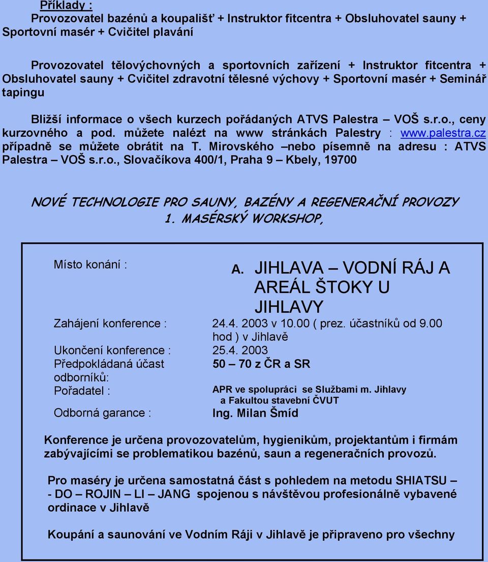 můžete nalézt na www stránkách Palestry : www.palestra.cz případně se můžete obrátit na T. Mirovského nebo písemně na adresu : ATVS Palestra VOŠ s.r.o., Slovačíkova 400/1, Praha 9 Kbely, 19700 NOVÉ TECHNOLOGIE PRO SAUNY, BAZÉNY A REGENERAČNÍ PROVOZY 1.