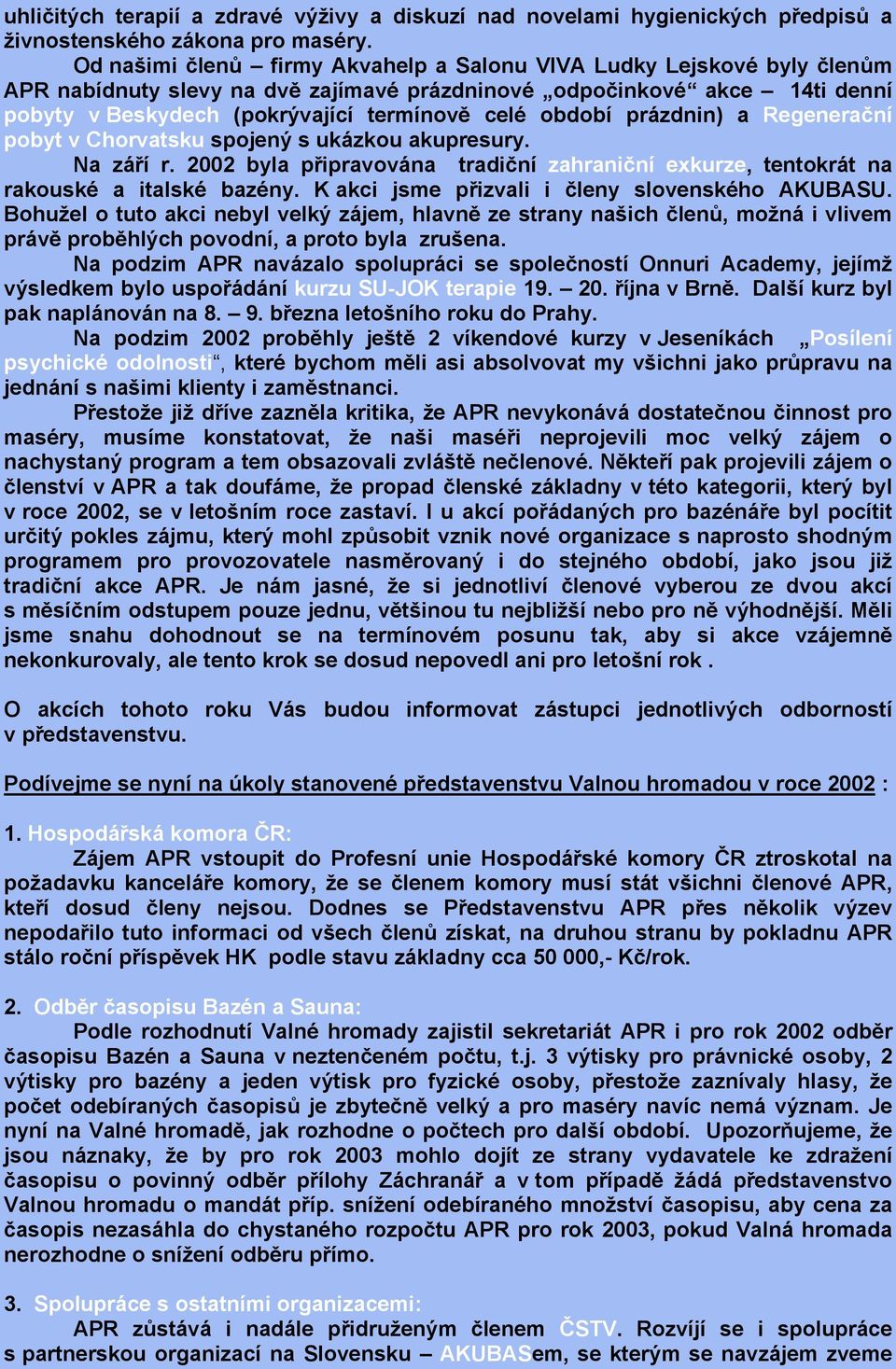 období prázdnin) a Regenerační pobyt v Chorvatsku spojený s ukázkou akupresury. Na září r. 2002 byla připravována tradiční zahraniční exkurze, tentokrát na rakouské a italské bazény.