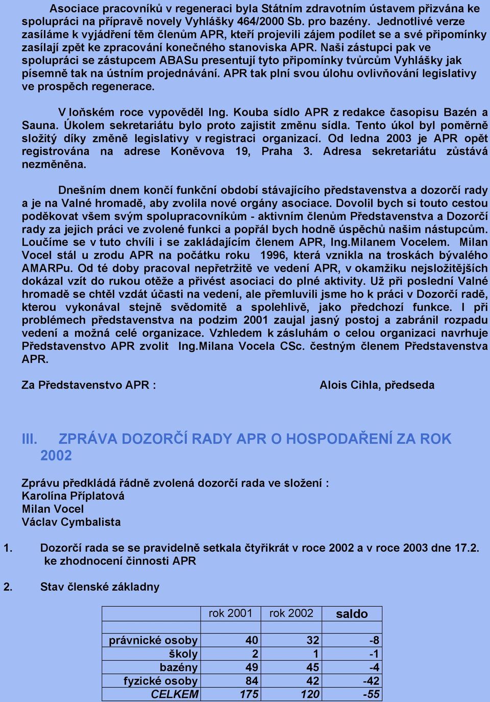 Naši zástupci pak ve spolupráci se zástupcem ABASu presentují tyto připomínky tvůrcům Vyhlášky jak písemně tak na ústním projednávání.