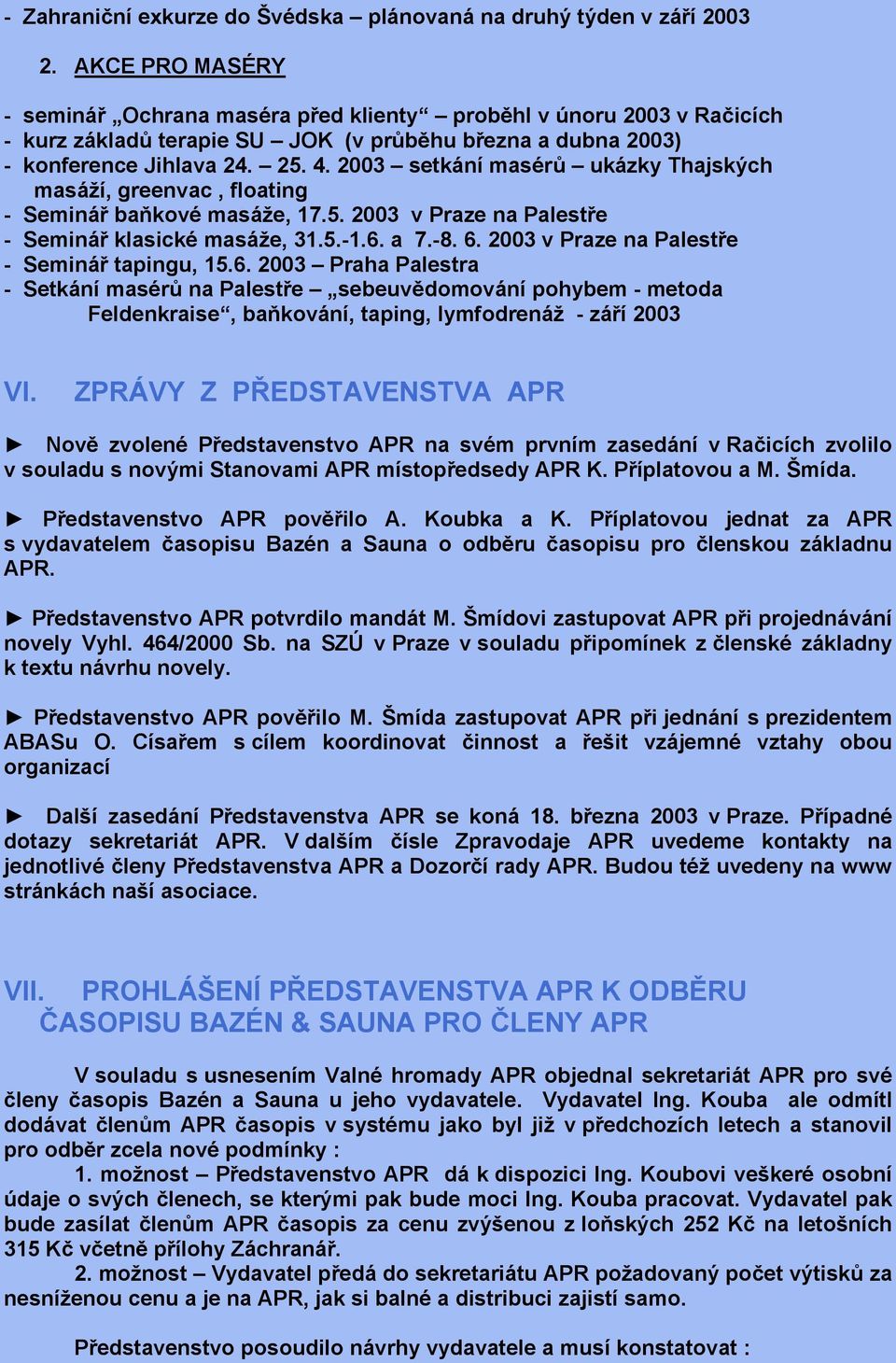 2003 setkání masérů ukázky Thajských masáží, greenvac, floating - Seminář baňkové masáže, 17.5. 2003 v Praze na Palestře - Seminář klasické masáže, 31.5.-1.6. a 7.-8. 6.