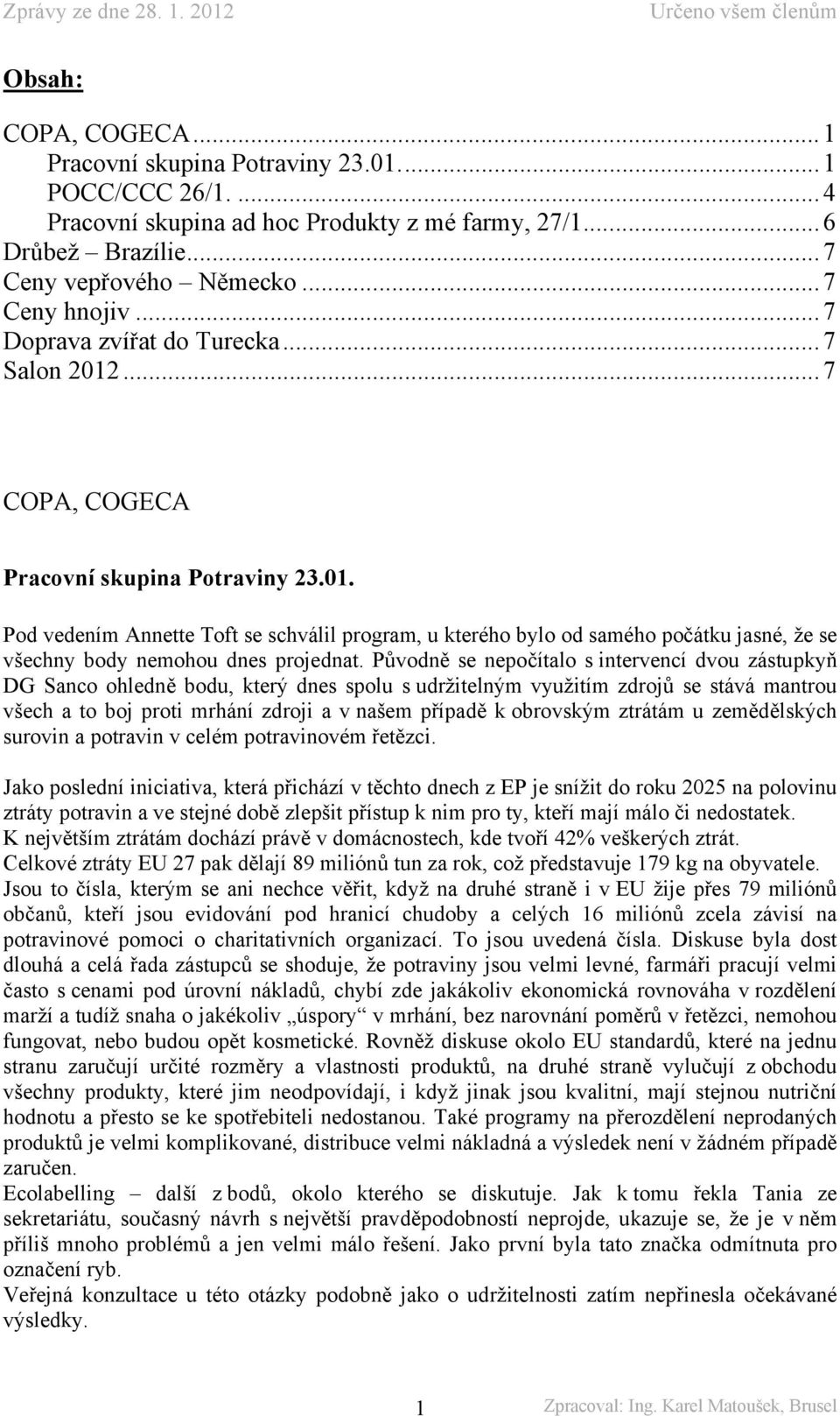 Původně se nepočítalo s intervencí dvou zástupkyň DG Sanco ohledně bodu, který dnes spolu s udržitelným využitím zdrojů se stává mantrou všech a to boj proti mrhání zdroji a v našem případě k