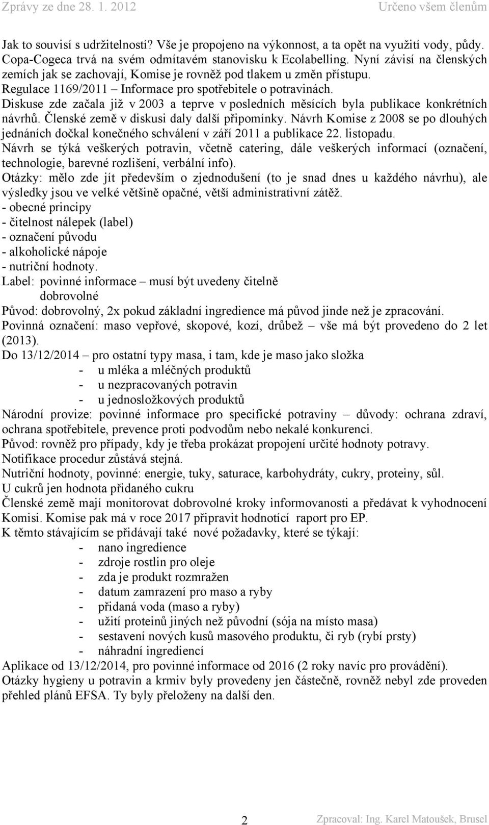 Diskuse zde začala již v 2003 a teprve v posledních měsících byla publikace konkrétních návrhů. Členské země v diskusi daly další připomínky.