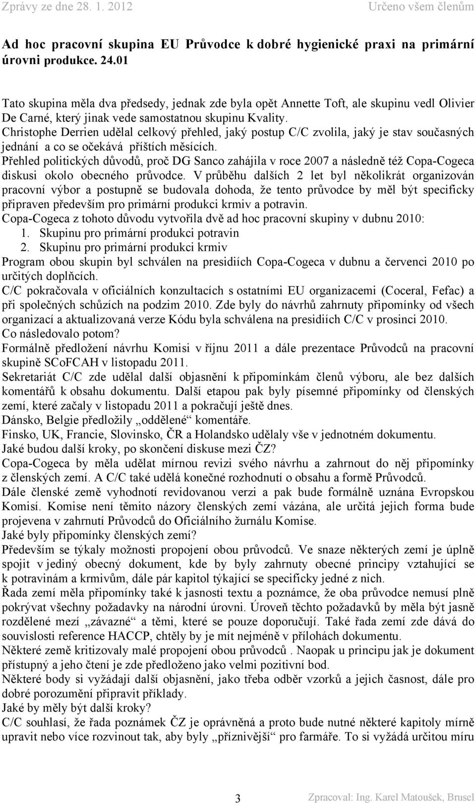 Christophe Derrien udělal celkový přehled, jaký postup C/C zvolila, jaký je stav současných jednání a co se očekává příštích měsících.